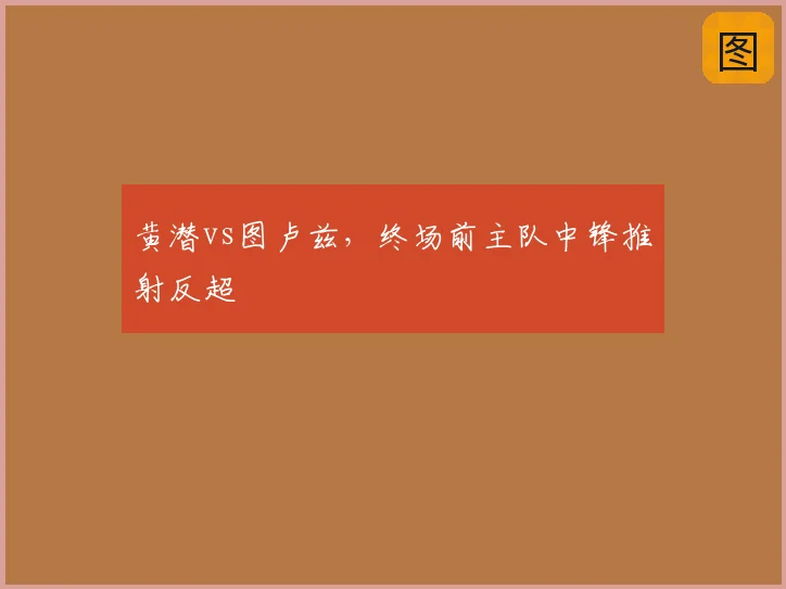 黄潜vs图卢兹，终场前主队中锋推射反超