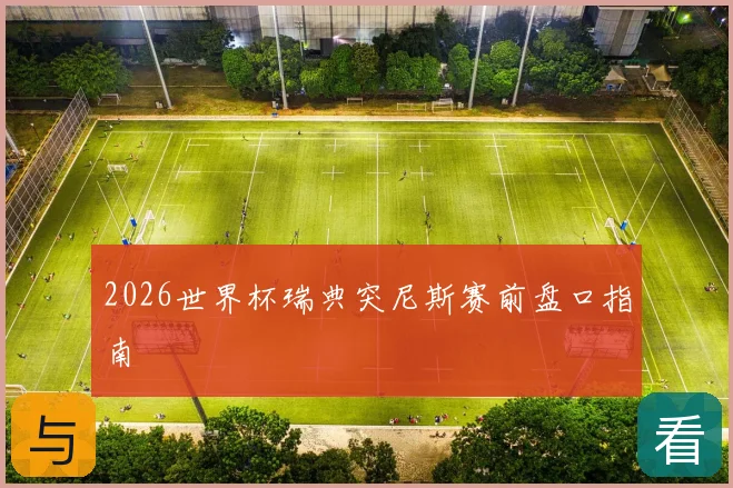2026世界杯瑞典突尼斯赛前盘口指南