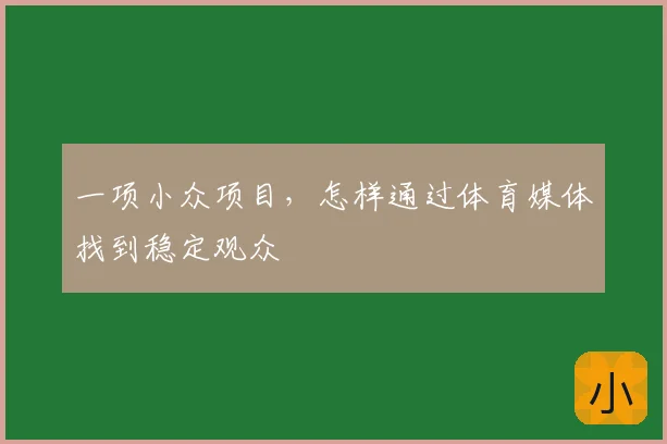 一项小众项目，怎样通过体育媒体找到稳定观众