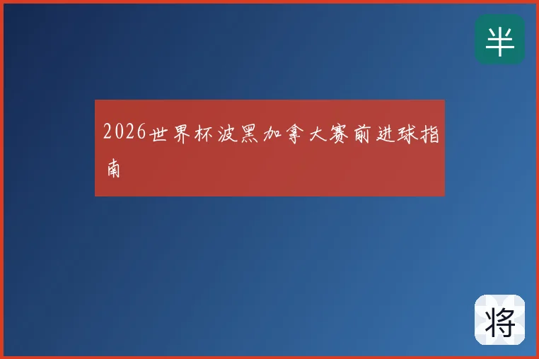 2026世界杯波黑加拿大赛前进球指南