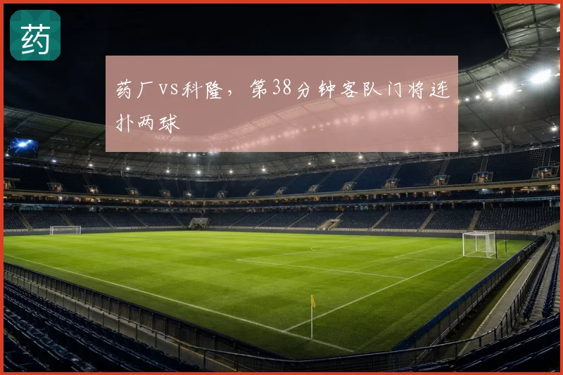 药厂vs科隆，第38分钟客队门将连扑两球